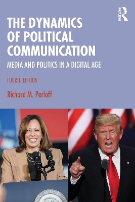The Dynamics of Political Communication: Media and Politics in a Digital Age by Richard M. Perloff