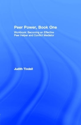 Peer Power, Book One: Workbook: Becoming an Effective Peer Helper and Conflict Mediator by Judith A. Tindall