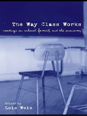 The The Way Class Works: Readings on School, Family, and the Economy by Lois Weis