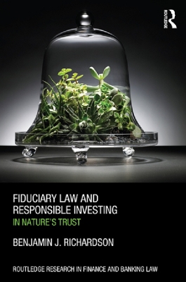 Fiduciary Law and Responsible Investing: In Nature’s trust by Benjamin J. Richardson