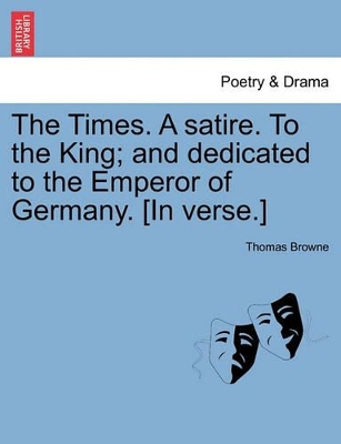 The Times. a Satire. to the King; And Dedicated to the Emperor of Germany. [in Verse.] book