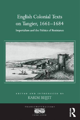 English Colonial Texts on Tangier, 1661-1684: Imperialism and the Politics of Resistance by Karim Bejjit