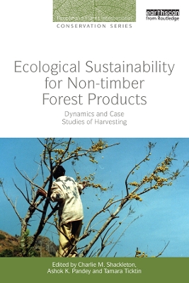 Ecological Sustainability for Non-timber Forest Products: Dynamics and Case Studies of Harvesting by Charlie M. Shackleton