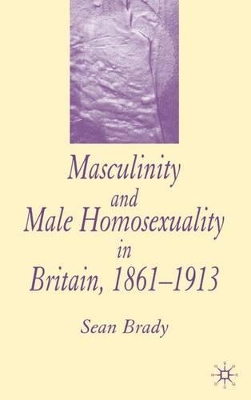 Masculinity and Male Homosexuality in Britain, 1861-1913 book