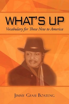What's Up: Vocabulary for Those New to America by Jimmy Gyasi Boateng