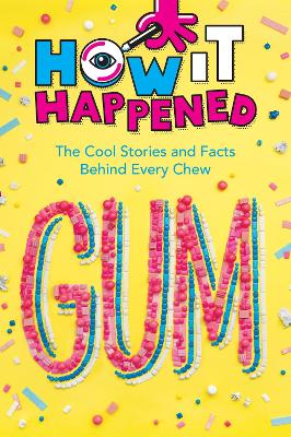 How It Happened! Gum: The Cool Stories and Facts Behind Every Chew book