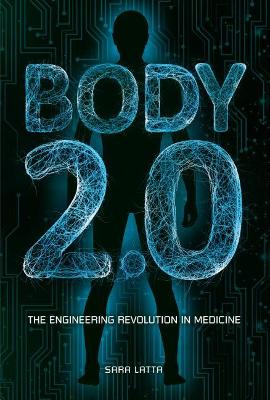 Body 2.0: The Engineering Revolution in Medicine by Sara Latta