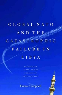 Global NATO and the Catastrophic Failure in Libya book