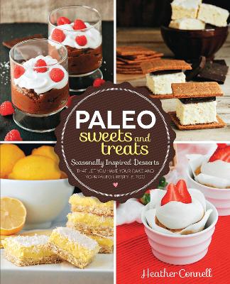 Paleo Sweets and Treats: Seasonally Inspired Desserts that Let You Have Your Cake and Your Paleo Lifestyle, Too by Heather Connell