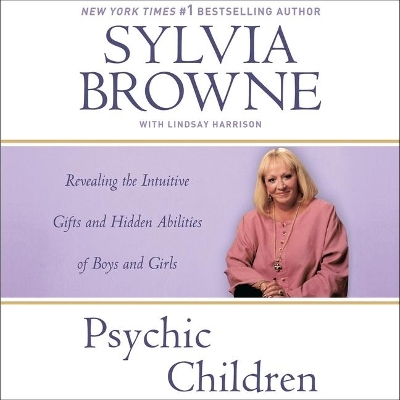 Psychic Children: Revealing the Intuitive Gifts and Hidden Abilities of Boys and Girls by Sylvia Browne