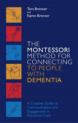 The Montessori Method for Connecting to People with Dementia: A Creative Guide to Communication and Engagement in Dementia Care book
