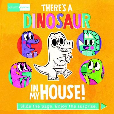 Magic Windows: There's a Dinosaur in My House!: Slide the page. Enjoy the surprise. book