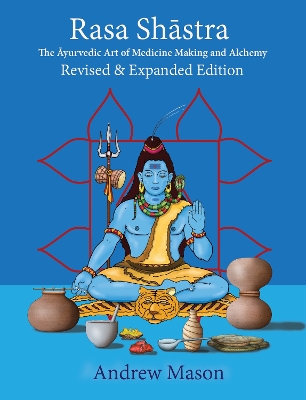 Rasa Shastra: The Ayurvedic Art of Medicine Making and Alchemy book