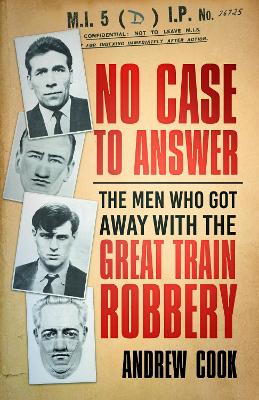 No Case to Answer: The Men Who Got Away with the Great Train Robbery by Andrew Cook