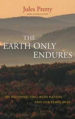 The Earth Only Endures by Jules Pretty