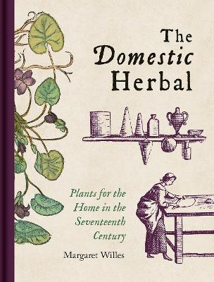 Domestic Herbal, The: Plants for the Home in the Seventeenth Century book