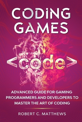 Coding Games: Advanced Guide for Gaming Programmers and Developers to Master the Art of Coding book