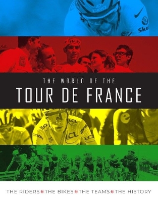 The World of the Tour de France: The Riders, the Bikes, the Teams, the History book