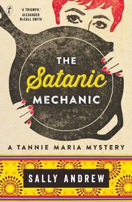 The Satanic Mechanic: A Tannie Maria Mystery by Sally Andrew