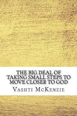 The Big Deal of Taking Small Steps to Move Closer to God by Vashti McKenzie