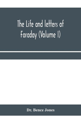 The The life and letters of Faraday (Volume I) by Bence Jones