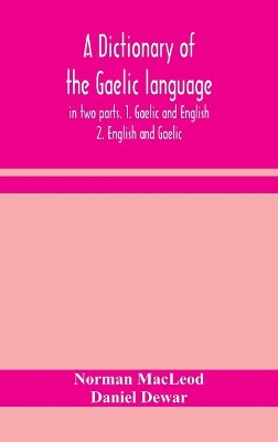 A dictionary of the Gaelic language, in two parts. 1. Gaelic and English. - 2. English and Gaelic by Norman MacLeod