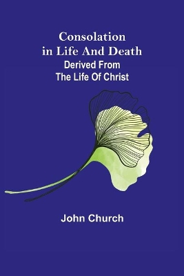 Consolation in Life and Death; derived from the Life of Christ book