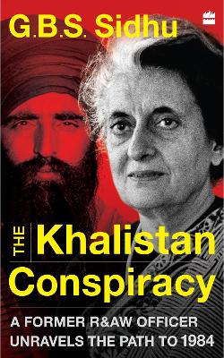 The Khalistan Conspiracy: A Former R&aw Officer Unravels The Path To 1984 book