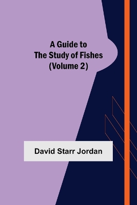 A Guide to the Study of Fishes (Volume 2) book