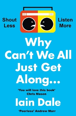 Why Can’t We All Just Get Along: Shout Less. Listen More. by Iain Dale