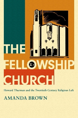 The Fellowship Church: Howard Thurman and the Twentieth-Century Religious Left book