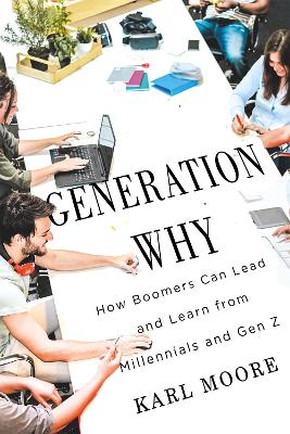 Generation Why: How Boomers Can Lead and Learn from Millennials and Gen Z by Karl Moore