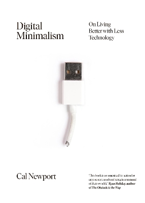 Digital Minimalism: Choosing a Focused Life in a Noisy World by Cal Newport