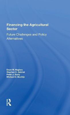 Financing The Agricultural Sector: Future Challenges And Policy Alternatives by Dean W. Hughes