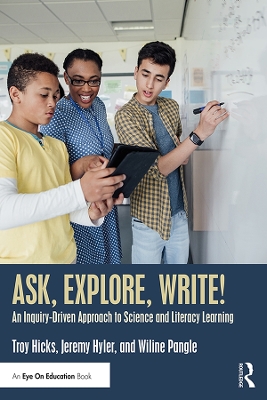 Ask, Explore, Write!: An Inquiry-Driven Approach to Science and Literacy Learning by Troy Hicks