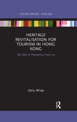 Heritage Revitalisation for Tourism in Hong Kong: The Role of Interpretive Planning by Chris White