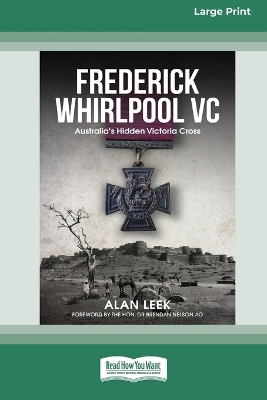 Frederick Whirlpool VC: Australia's Hidden Victoria Cross [Large Print 16pt] by Alan Leek