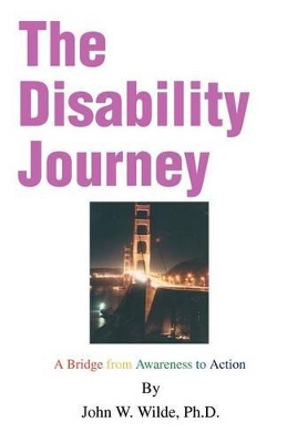 The Disability Journey: A Bridge from Awareness to Action by John W Wilde