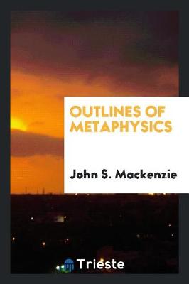 Outlines of Metaphysics by John S MacKenzie