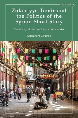 Zakariyya Tamir and the Politics of the Syrian Short Story: Modernity, Authoritarianism and Gender by Alessandro Columbu
