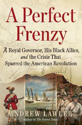 A Perfect Frenzy: A Royal Governor, His Black Allies, and the Crisis That Spurred the American Revolution book