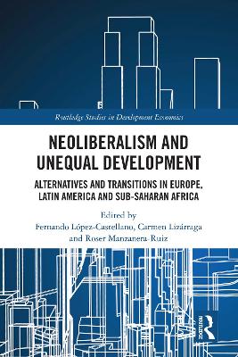 Neoliberalism and Unequal Development: Alternatives and Transitions in Europe, Latin America and Sub-Saharan Africa by Roser Manzanera-Ruiz