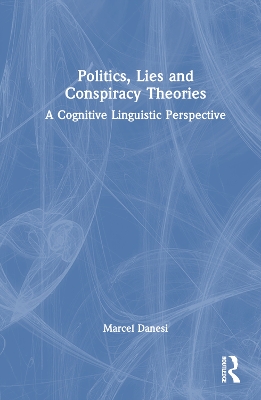 Politics, Lies and Conspiracy Theories: A Cognitive Linguistic Perspective by Marcel Danesi