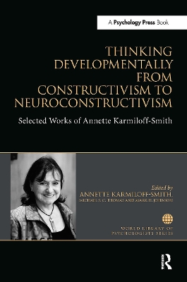 Thinking Developmentally from Constructivism to Neuroconstructivism: Selected Works of Annette Karmiloff-Smith by Annette Karmiloff-Smith