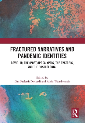 Fractured Narratives and Pandemic Identities: COVID-19, the (Post)Apocalyptic, the Dystopic, and the Postcolonial book