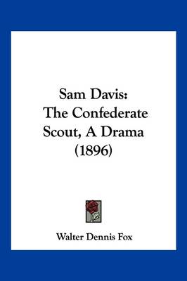 Sam Davis: The Confederate Scout, A Drama (1896) by Walter Dennis Fox