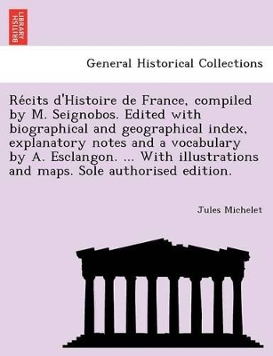 Re Cits D'Histoire de France, Compiled by M. Seignobos. Edited with Biographical and Geographical Index, Explanatory Notes and a Vocabulary by A. Esclangon. ... with Illustrations and Maps. Sole Authorised Edition. by Jules Michelet