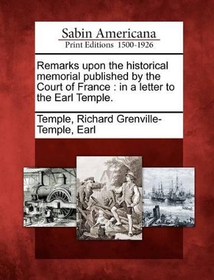 Remarks Upon the Historical Memorial Published by the Court of France: In a Letter to the Earl Temple. book