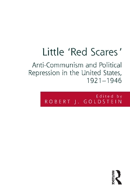 Little 'Red Scares': Anti-Communism and Political Repression in the United States, 1921-1946 by Robert Justin Goldstein