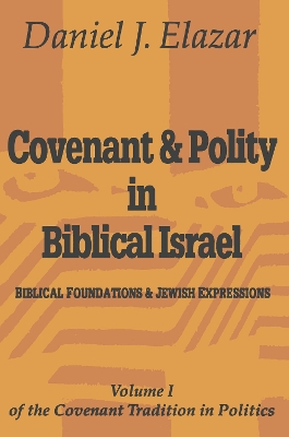 Covenant and Polity in Biblical Israel: Volume 1, Biblical Foundations and Jewish Expressions: Covenant Tradition in Politics by Daniel Elazar